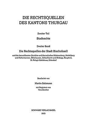 Die Rechtsquellen der Stadt Bischofszell und der benachbarten Gerichte und Herrschaften Schönenberg, Heidelberg und Hohentannen, Ötlishausen, Zihlschlacht und Blidegg, Hauptwil, St. Pelagii Gottshaus, Sitterdorf