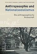 E-Book (pdf) Anthroposophie und Nationalsozialismus. Die anthroposophische Ärzteschaft von Peter Selg, Susanne H. Gross, Matthias Mochner