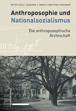 E-Book (pdf) Anthroposophie und Nationalsozialismus. Die anthroposophische Ärzteschaft von Peter Selg, Susanne H. Gross, Matthias Mochner
