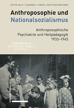 E-Book (pdf) Anthroposophie und Nationalsozialismus. Anthroposophische Psychiatrie und Heilpädagogik 19331945 von Peter Selg, Susanne H. Gross, Matthias Mochner