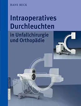 E-Book (pdf) Intraoperatives Durchleuchten in Unfallchirurgie und Orthopädie von Hans Beck