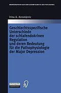 E-Book (pdf) Geschlechtsspezifische Unterschiede der schlafendokrinen Regulation und deren Bedeutung für die Pathophysiologie der Major Depression von Irina A. Antonijevic