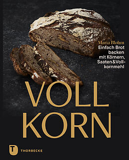 Fester Einband Vollkorn  Einfach Brot backen mit Körnern, Saaten &amp; Vollkornmehl von Maria Blohm