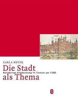 Fester Einband Die Stadt als Thema. Nürnbergs Entdeckung in Texten um 1500 von Carla Meyer