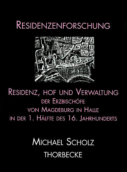 Residenz, Hof und Verwaltung der Erzbischöfe von Magdeburg in Halle in der ersten Hälfte des 16. Jahrhunderts