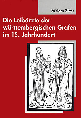 Fester Einband Die Leibärzte der württembergischen Grafen im 15. Jahrhundert (1397-1496) von Miriam Zitter