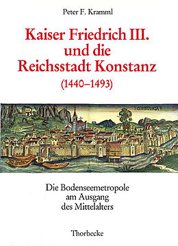 Fester Einband Kaiser Friedrich III. und die Reichsstadt Konstanz (1440-1493) von Peter F Kramml