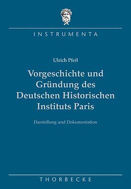 Fester Einband Vorgeschichte und Gründung des Deutschen Historischen Instituts Paris von Ulrich Pfeil