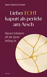 Kartonierter Einband Lieber ECHT kaputt als perfekt am Arsch von Birgit Jankovic-Steiner