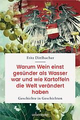 Fester Einband Warum Wein einst gesünder als Wasser war und wie Kartoffeln die Welt verändert haben von Fritz Dittlbacher