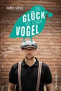 E-Book (epub) Das Glück hat einen Vogel von Thomas Stipsits