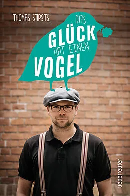 E-Book (epub) Das Glück hat einen Vogel von Thomas Stipsits