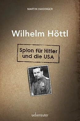 E-Book (epub) Wilhelm Höttl - Spion für Hitler und die USA von Martin Haidinger