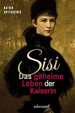 E-Book (epub) Sisi - das geheime Leben der Kaiserin von Katrin Unterreiner