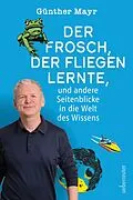 E-Book (epub) Der Frosch, der fliegen lernte, und andere Seitenblicke in die Welt des Wissens von Günther Mayr