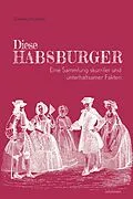 E-Book (epub) Diese Habsburger. Eine Sammlung skurriler und unterhaltsamer Fakten. von Gabriele Hasmann