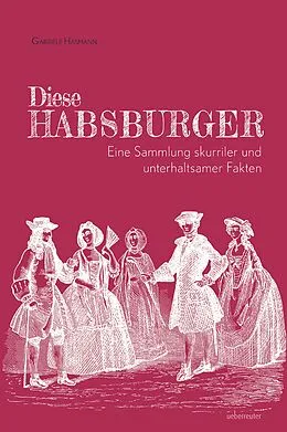 E-Book (epub) Diese Habsburger. Eine Sammlung skurriler und unterhaltsamer Fakten. von Gabriele Hasmann