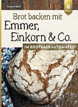 Kartonierter Einband Brot backen mit Emmer, Einkorn und Co. im Brotbackautomaten von Mirjam Beile