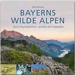 Fester Einband Bayerns wilde Alpen - Alpine Ursprünglichkeit - grandios und vergänglich von Tobias Rossman