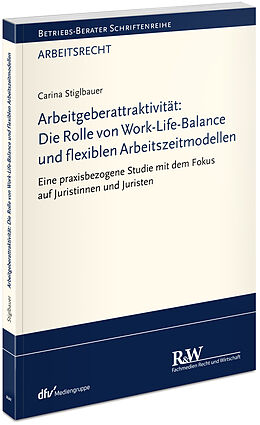 Kartonierter Einband Arbeitgeberattraktivität: Die Rolle von Work-Life-Balance und flexiblen Arbeitszeitmodellen von Carina Stiglbauer