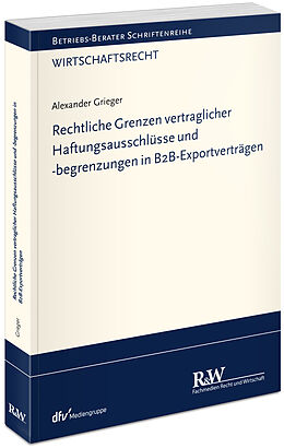 Kartonierter Einband Rechtliche Grenzen vertraglicher Haftungsausschlüsse und -begrenzungen in B2B-Exportverträgen von Alexander Grieger