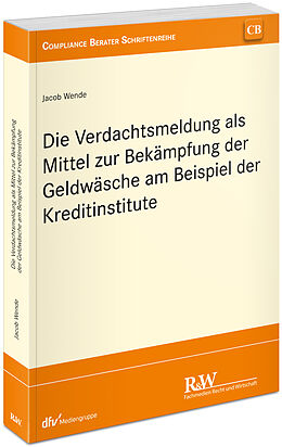 Kartonierter Einband Die Verdachtsmeldung als Mittel zur Bekämpfung der Geldwäsche am Beispiel der Kreditinstitute von Jacob Wende