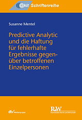E-Book (pdf) Predictive Analytic und die Haftung für fehlerhafte Ergebnisse gegenüber betroffenen Einzelpersonen von Susanne Mentel