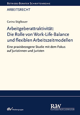 E-Book (pdf) Arbeitgeberattraktivität: Die Rolle von Work-Life-Balance und flexiblen Arbeitszeitmodellen von Carina Stiglbauer