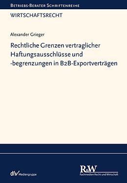 E-Book (pdf) Rechtliche Grenzen vertraglicher Haftungsausschlüsse und -begrenzungen in B2B-Exportverträgen von Alexander Grieger