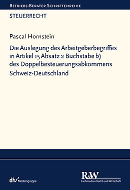 E-Book (epub) Die Auslegung des Arbeitgeberbegriffes in Artikel 15 Absatz 2 Buchstabe b) des Doppelbesteuerungsabkommens Schweiz-Deutschland von Pascal Hornstein