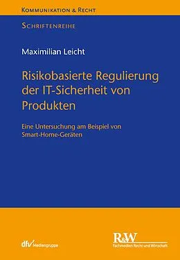 E-Book (pdf) Risikobasierte Regulierung der IT-Sicherheit von Produkten von Maximilian Leicht