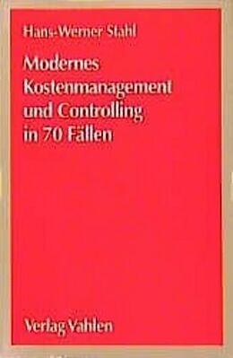 Kartonierter Einband Modernes Kostenmanagement und Controlling in 70 Fällen von Hans-Werner Stahl