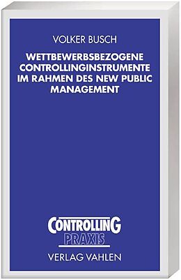 Kartonierter Einband Wettbewerbsbezogene Controllinginstrumente im Rahmen des New Public Management von Volker Busch