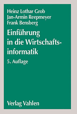 Kartonierter Einband Einführung in die Wirtschaftsinformatik von Heinz Lothar Grob, Jan-Armin Reepmeyer, Frank Bensberg