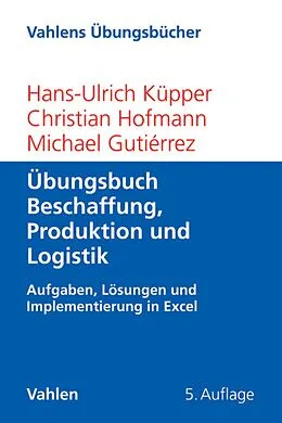 E-Book (pdf) Übungsbuch Beschaffung, Produktion und Logistik von Hans-Ulrich Küpper, Christian Hofmann, Michael Gutiérrez