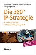 E-Book (pdf) Die 360° IP-Strategie von Alexander J. Wurzer, Theo Grünewald, Wolfgang Berres