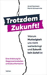 Kartonierter Einband Trotzdem Zukunft - Warum Mutlosigkeit uns nicht weiterbringt und Zukunft kein Zufall ist von Arndt Pechstein, Martin Schwemmle