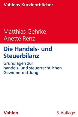 Kartonierter Einband Die Handels- und Steuerbilanz von Matthias Gehrke, Anette Renz