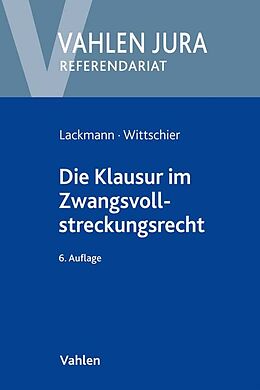 Kartonierter Einband Die Klausur im Zwangsvollstreckungsrecht von Rolf Lackmann, Johannes Wittschier