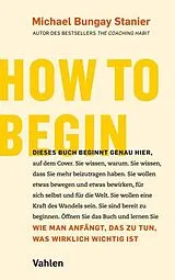 Kartonierter Einband How to begin von Michael Bungay Stanier