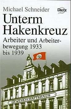 Geschichte der Arbeiter und der Arbeiterbewegung in Deutschland seit... / Unterm Hakenkreuz