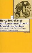 Kartonierter Einband Antikensehnsucht und Maschinenglauben von Horst Bredekamp