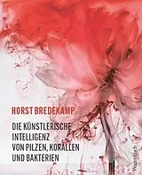 Kartonierter Einband Die künstlerische Intelligenz von Pilzen, Korallen und Bakterien von Horst Bredekamp