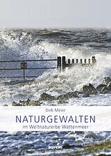 Kartonierter Einband Naturgewalten im Weltnaturerbe Wattenmeer von Dirk Meier