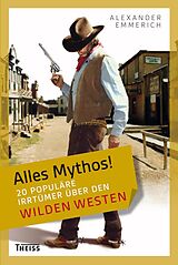 Kartonierter Einband Alles Mythos! 20 populäre Irrtümer über den Wilden Westen von Alexander Emmerich