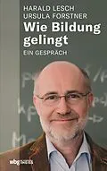 E-Book (epub) Wie Bildung gelingt von Ursula Forstner, Harald Lesch