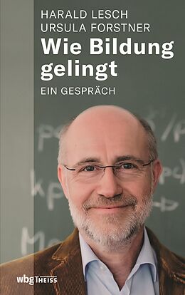 E-Book (epub) Wie Bildung gelingt von Ursula Forstner, Harald Lesch