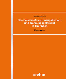 Loseblatt Das Reisekosten-, Umzugskosten- und Trennungsgeldrecht in Thüringen von Gerhard Wilhelm, Kristin Geyer