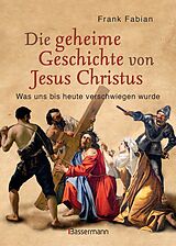 Fester Einband Die geheime Geschichte von Jesus Christus von Frank Fabian
