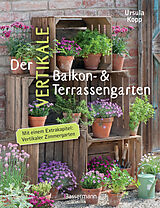 Fester Einband Der vertikale Balkon- &amp; Terrassengarten. Mit einem Extrakapitel: Vertikaler Zimmergarten von Ursula Kopp